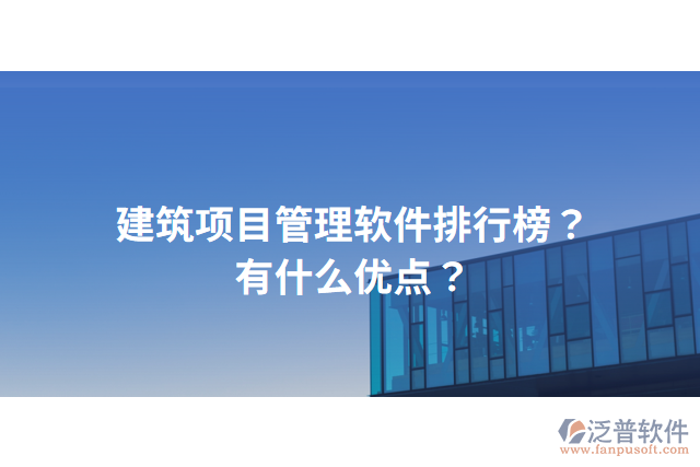 建筑項目管理軟件排行榜？有什么優(yōu)點？