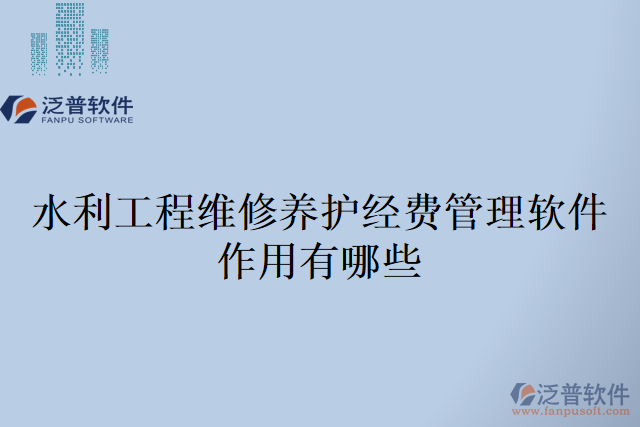 水利工程維修養(yǎng)護(hù)經(jīng)費(fèi)管理軟件作用有哪些