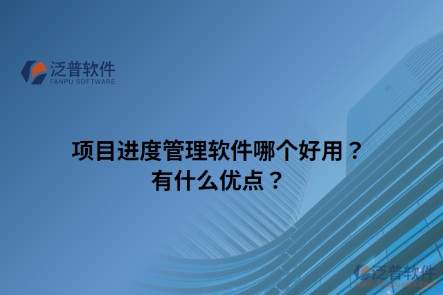 項目進(jìn)度管理軟件哪個好用？有什么優(yōu)點(diǎn)？