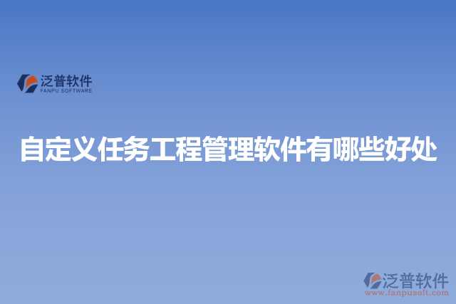 自定義任務工程管理軟件有哪些好處