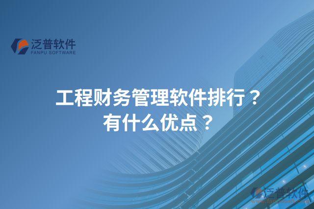 工程財(cái)務(wù)管理軟件排行？有什么優(yōu)點(diǎn)？
