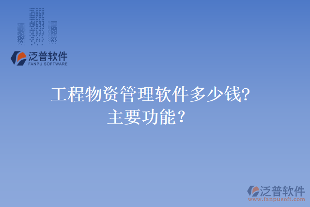 工程物資管理軟件多少錢?主要功能？