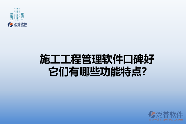 施工工程管理軟件口碑好    它們有哪些功能特點(diǎn)？