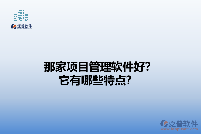 那家項目管理軟件好？它們有哪些特點(diǎn)？