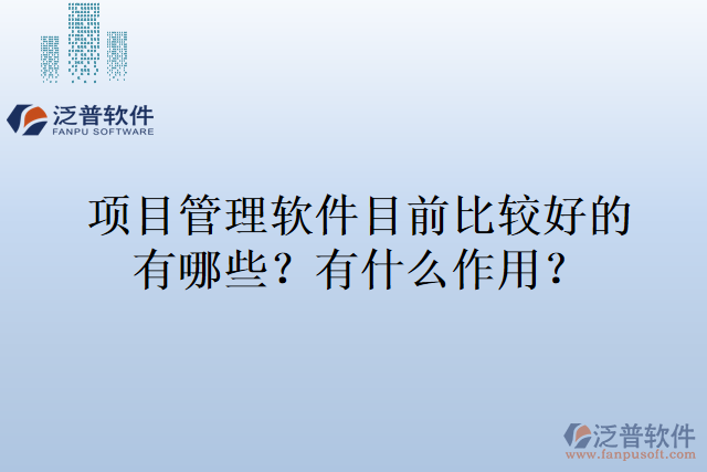 項(xiàng)目管理軟件目前比較好的有哪些，有什么作用