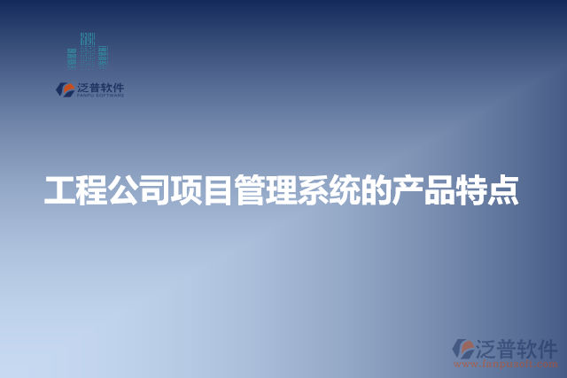 工程公司項(xiàng)目管理系統(tǒng)的產(chǎn)品特點(diǎn)