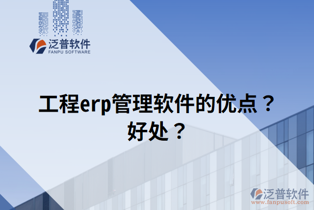 工程erp管理軟件的優(yōu)點？好處？