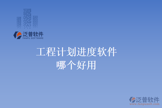 工程計劃進(jìn)度軟件哪個好用
