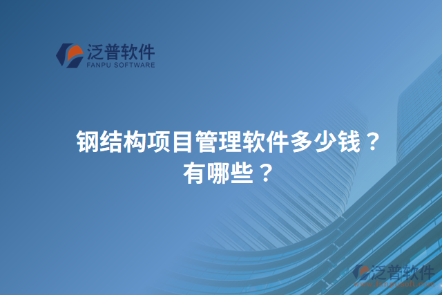 鋼結(jié)構(gòu)項(xiàng)目管理軟件多少錢？有哪些？