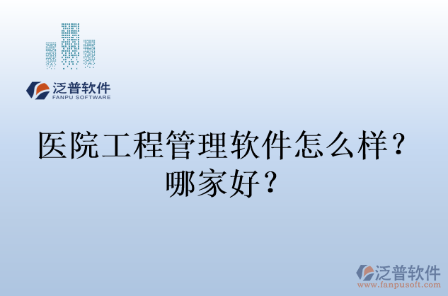 醫(yī)院工程管理軟件怎么樣？哪家好？