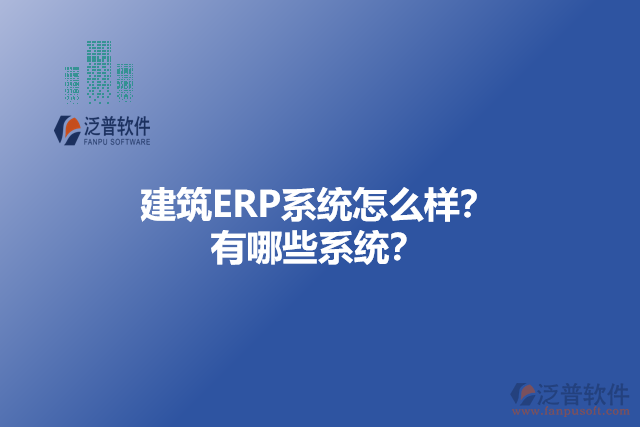 建筑ERP系統(tǒng)怎么樣？ 有哪些系統(tǒng)？