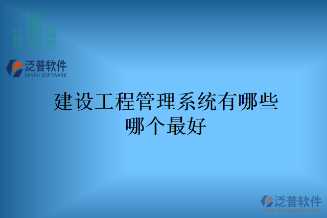 建設(shè)工程管理系統(tǒng)有哪些哪個(gè)最好