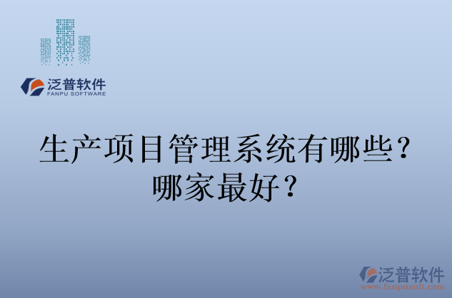 生產(chǎn)項(xiàng)目管理系統(tǒng)有哪些？哪家最好？