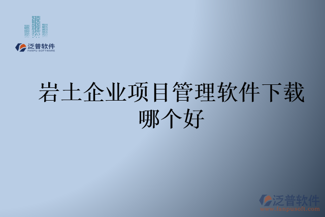 巖土企業(yè)項(xiàng)目管理軟件下載哪個(gè)好