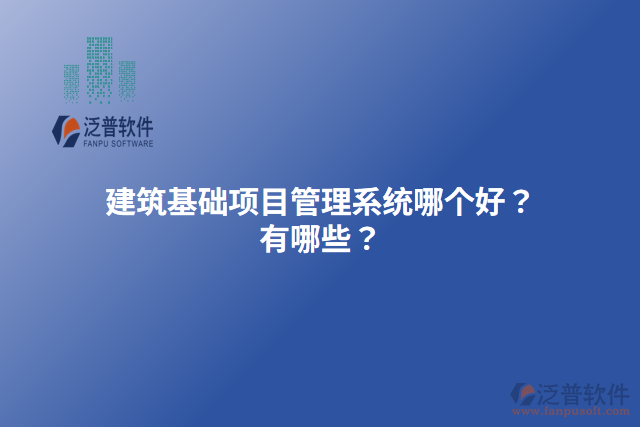 建筑基礎項目管理系統(tǒng)哪個好？有哪些？