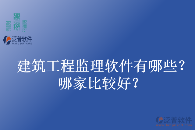 建筑工程監(jiān)理軟件有哪些？哪家比較好？