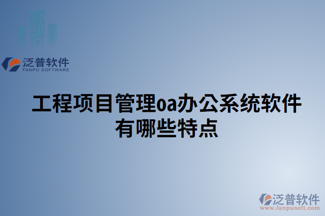 工程項(xiàng)目管理oa辦公系統(tǒng)軟件有哪些特點(diǎn)