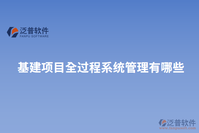 基建項(xiàng)目全過(guò)程系統(tǒng)管理有哪些