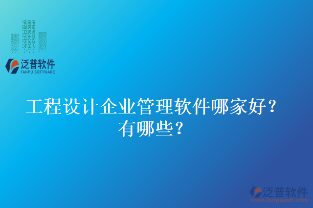 工程設(shè)計企業(yè)管理軟件哪家好？有哪些？