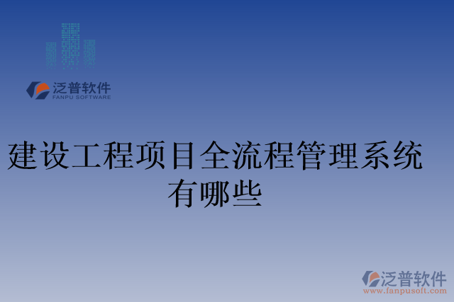 建設(shè)工程項(xiàng)目全流程管理系統(tǒng)有哪些