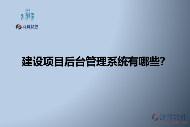 建設(shè)項目后臺管理系統(tǒng)有哪些？