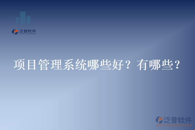 項目管理系統(tǒng)哪些好？有哪些？