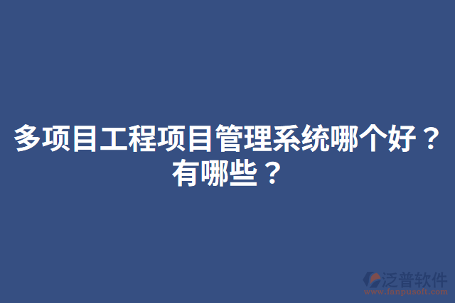 多項(xiàng)目工程項(xiàng)目管理系統(tǒng)哪個(gè)好？有哪些？