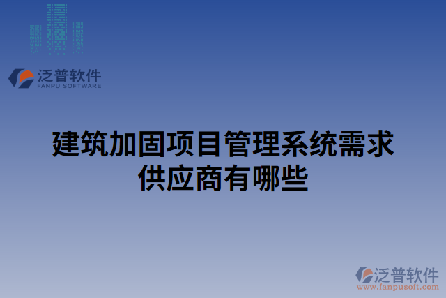 建筑加固項(xiàng)目管理系統(tǒng)需求供應(yīng)商有哪些