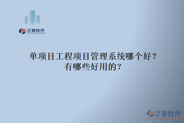 單項(xiàng)目工程項(xiàng)目管理系統(tǒng)哪個(gè)好？有哪些好用的？