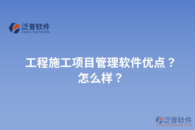 工程施工項(xiàng)目管理軟件優(yōu)點(diǎn)？怎么樣？
