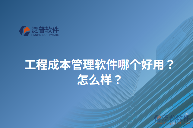工程成本管理軟件哪個(gè)好用？怎么樣？