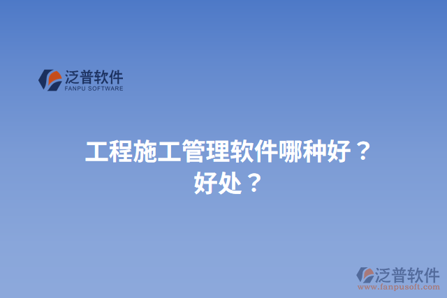 工程施工管理軟件哪種好？好處？