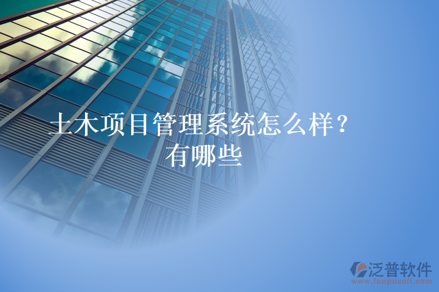 土木項(xiàng)目管理系統(tǒng)怎么樣？有哪些