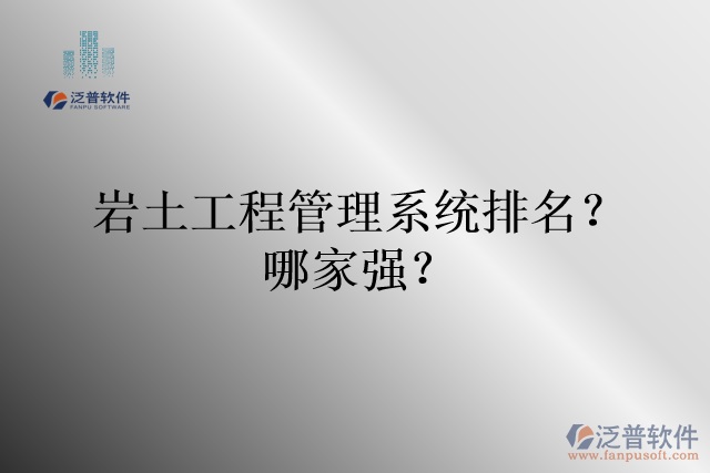 巖土工程管理系統(tǒng)排名？哪家強(qiáng)？