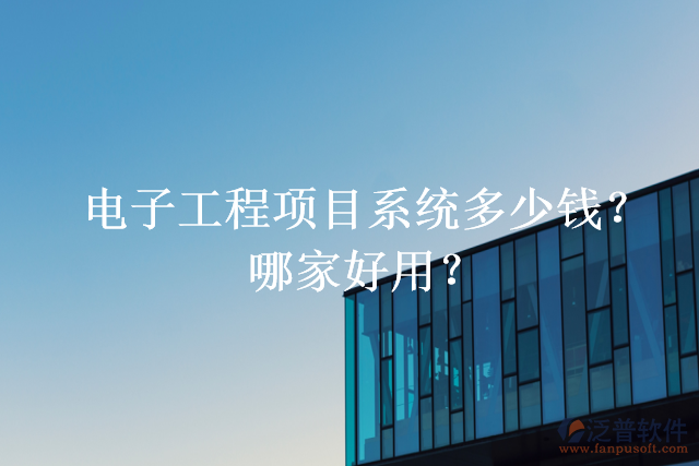 電子工程項(xiàng)目系統(tǒng)多少錢？哪家好用？