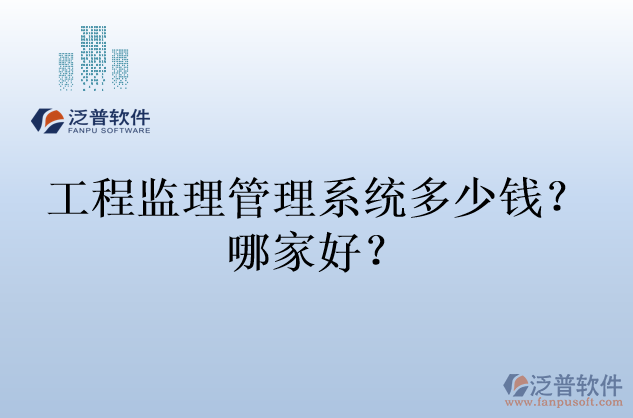 工程監(jiān)理管理系統(tǒng)多少錢？哪家好？
