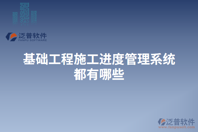 基礎(chǔ)工程施工進度管理系統(tǒng)都有哪些