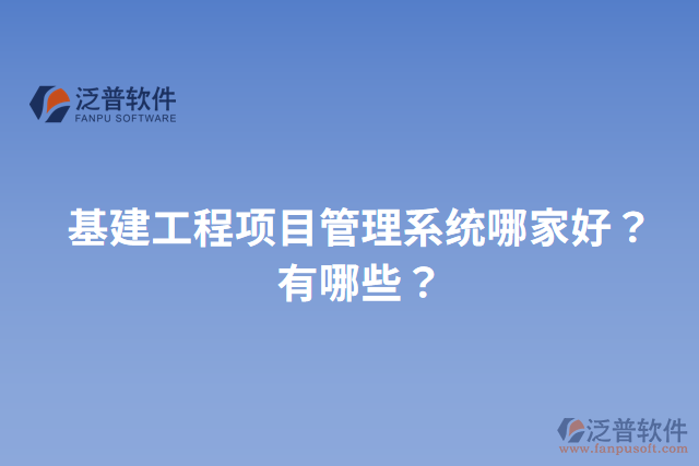 基建工程項(xiàng)目管理系統(tǒng)哪家好？有哪些？