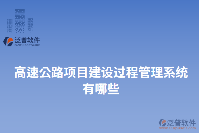高速公路項(xiàng)目建設(shè)過(guò)程管理系統(tǒng)有哪些
