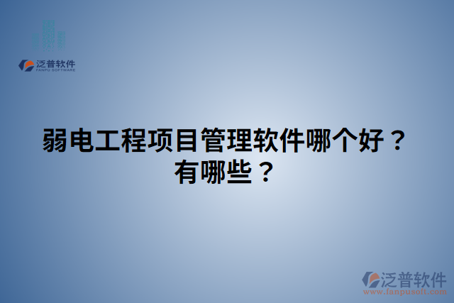 弱電工程項(xiàng)目管理軟件哪個(gè)好？有哪些？