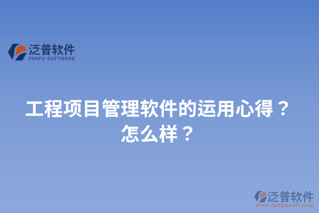 工程項目管理軟件的運用心得？怎么樣？