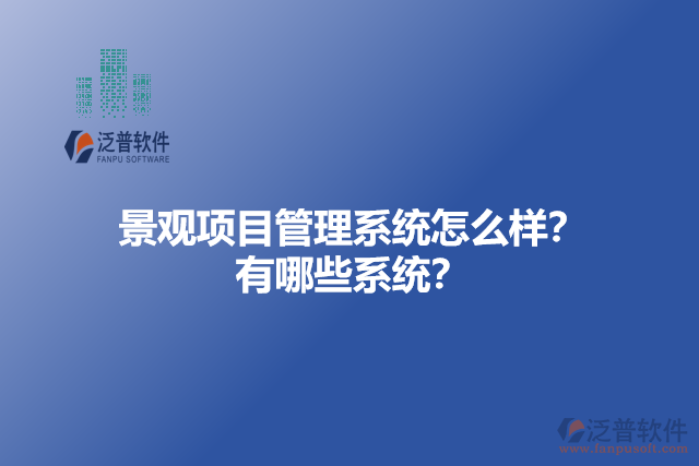 景觀項(xiàng)目管理系統(tǒng)怎么樣？有哪些系統(tǒng)？