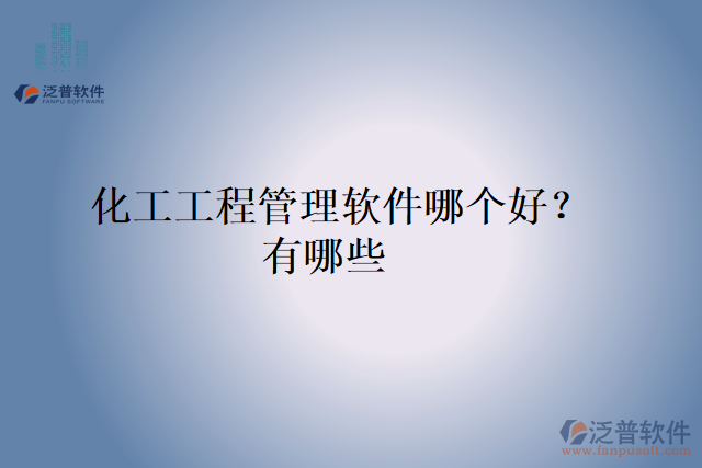 化工工程管理軟件哪個(gè)好？有哪些