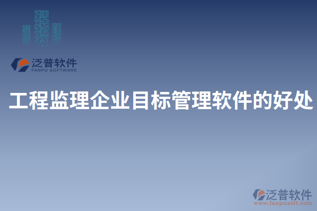 工程監(jiān)理企業(yè)目標管理軟件的好處