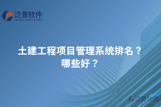 土建工程項(xiàng)目管理系統(tǒng)排名？哪些好？