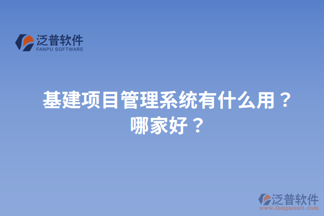 基建項(xiàng)目管理系統(tǒng)有什么用？哪家好？