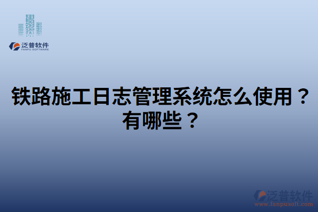 鐵路施工日志管理系統(tǒng)怎么使用？有哪些？