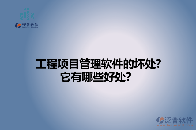 工程項目管理軟件的壞處? 它有哪些好處？