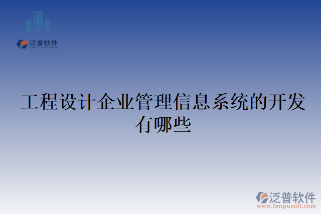 工程設計企業(yè)管理信息系統(tǒng)的開發(fā)有哪些