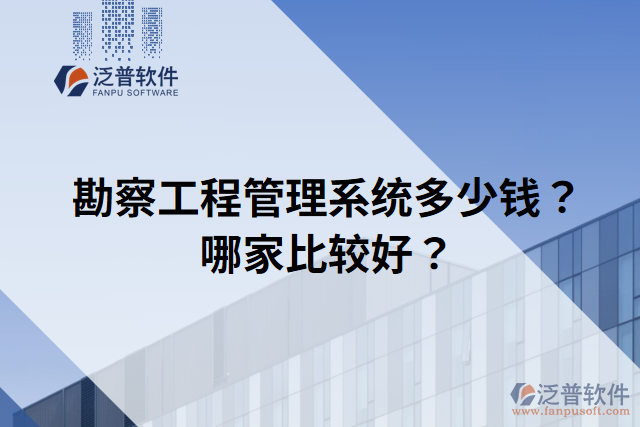 勘察工程管理系統(tǒng)多少錢？哪家比較好？